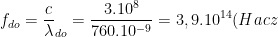 f_{do}=\frac{c}{\lambda }_{do}=\frac{3.10^8}{760.10^{-9}}=3,9.10^{14}(Hacz)